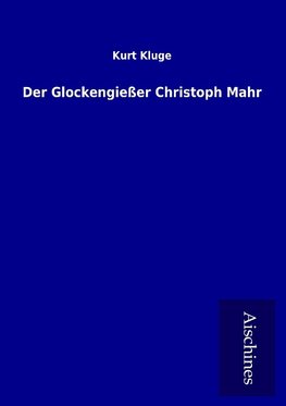 Der Glockengießer Christoph Mahr