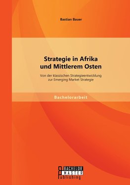 Strategie in Afrika und Mittlerem Osten: Von der klassischen Strategieentwicklung zur Emerging Market Strategie