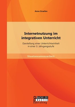 Internetnutzung im integrativen Unterricht: Darstellung einer Unterrichtseinheit in einer 3. Jahrgangsstufe