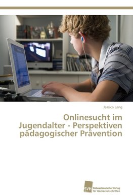 Onlinesucht im Jugendalter - Perspektiven pädagogischer Prävention