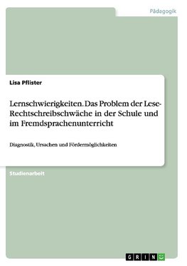 Lernschwierigkeiten. Das Problem der Lese- Rechtschreibschwäche in der Schule und im Fremdsprachenunterricht