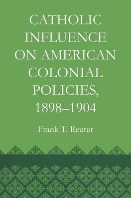 Catholic Influence on American Colonial Policies, 1898-1904