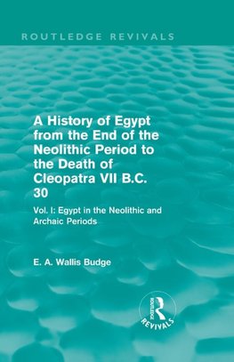 A History of Egypt from the End of the Neolithic Period to the Death of Cleopatra VII B.C. 30 (Routledge Revivals)