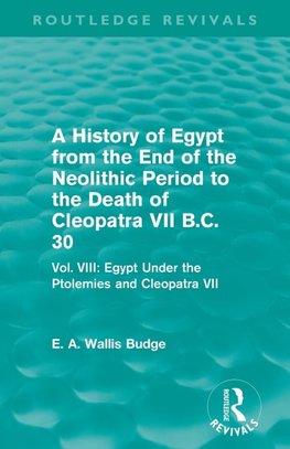 A History of Egypt from the End of the Neolithic Period to the Death of Cleopatra VII B.C. 30 (Routledge Revivals)