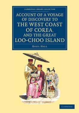 Account of a Voyage of Discovery to the West Coast of Corea, and the             Great Loo-Choo Island