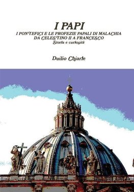 I PAPI - I PONTEFICI E LE PROFEZIE PAPALI DI MALACHIA DA CELESTINO II A FRANCESCO - Storia e curiosità