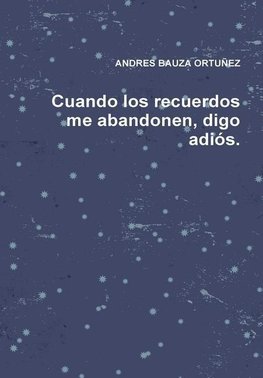 Cuando los recuerdos me abandonen, digo adiós.