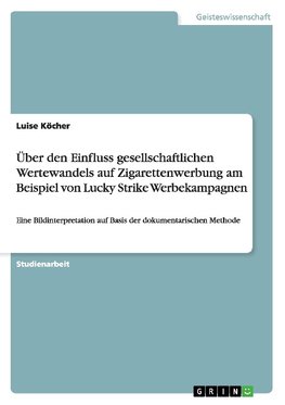 Über den Einfluss gesellschaftlichen Wertewandels auf Zigarettenwerbung am Beispiel von Lucky Strike Werbekampagnen