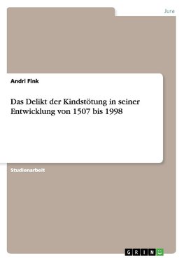 Das Delikt der Kindstötung in seiner Entwicklung von 1507 bis 1998