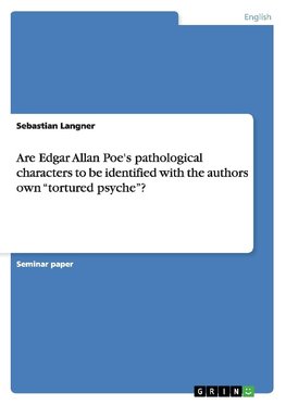 Are Edgar Allan Poe's pathological characters to be identified with the authors own "tortured psyche"?