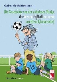 Die Geschichte von der zahnlosen Minka,  der besten Fußballtrainerin  von Klein Kleckersdorf