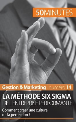 La méthode Six Sigma de l'entreprise performante