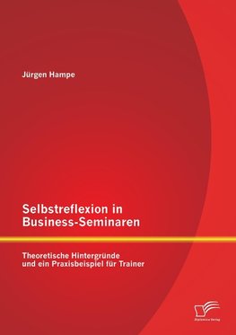 Selbstreflexion in Business-Seminaren: Theoretische Hintergründe und ein Praxisbeispiel für Trainer