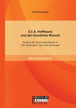 E.T.A. Hoffmann und der künstliche Mensch: Analyse der Automatenfiguren in "Der Sandmann" und "Die Automate"