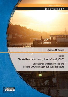 Kuba - Die Welten zwischen "Libreta" und "CUC": Bedeutende wirtschaftliche und soziale Entwicklungen auf Kuba bis heute