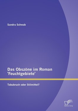 Das Obszöne im Roman 'Feuchtgebiete': Tabubruch oder Stilmittel?