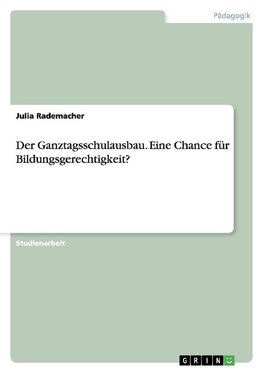 Der Ganztagsschulausbau. Eine Chance für Bildungsgerechtigkeit?