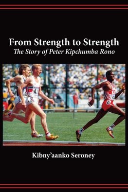 From Strength to Strength. The Story of Peter Kipchumba Rono