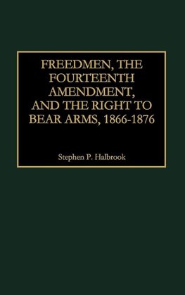 Freedmen, the Fourteenth Amendment, and the Right to Bear Arms, 1866-1876