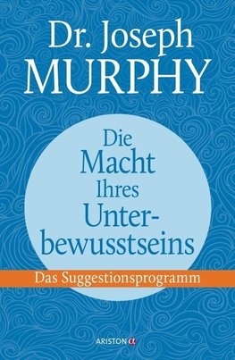 Die Macht Ihres Unterbewusstseins. Das Suggestionsprogramm