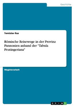 Römische Reisewege in der Provinz Pannonien anhand der "Tabula Peutingeriana"