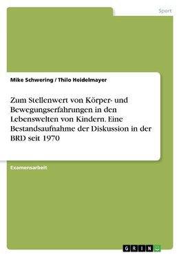 Zum Stellenwert von Körper- und Bewegungserfahrungen in den Lebenswelten von Kindern. Eine Bestandsaufnahme der Diskussion in der BRD seit 1970