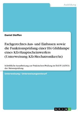 Fachgerechtes Aus- und Einbauen sowie die Funktionsprüfung einer H4 Glühlampe eines Kfz-Hauptscheinwerfers (Unterweisung Kfz-Mechatroniker/in)