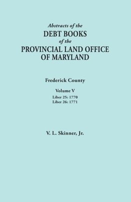 Abstracts of the Debt Books of the Provincial Land Office of Maryland. Frederick County, Volume V