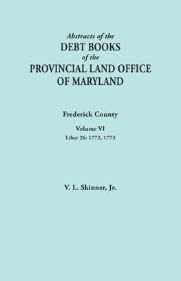 Abstracts of the Debt Books of the Provincial Land Office of Maryland. Frederick County, Volume VI