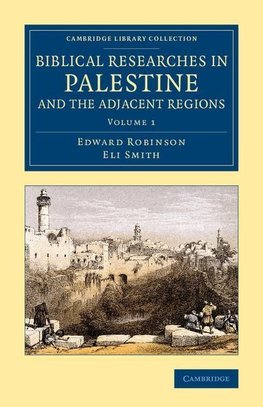 Biblical Researches in Palestine and the Adjacent Regions - Volume             1