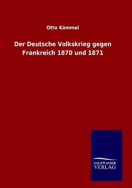 Der Deutsche Volkskrieg gegen Frankreich 1870 und 1871