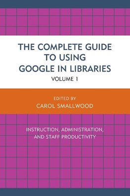 The Complete Guide to Using Google in Libraries, Volume 1