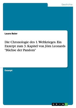 Die Chronologie des 1. Weltkrieges. Ein Exzerpt zum 3. Kapitel von Jörn Leonards "Büchse der Pandora"