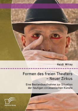 Formen des freien Theaters - Neuer Zirkus: Eine Bestandsaufnahme zur Situation der heutigen circesanischen Künste