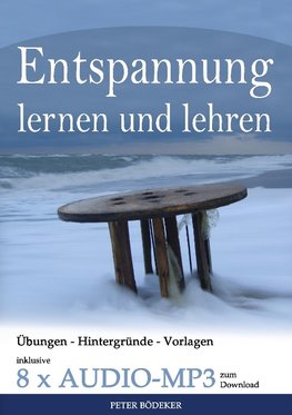 Entspannung lernen und lehren - Ihr Reiseführer durch die Welt der Entspannungstechniken - inklusive 8 x Audio MP3 zum Download