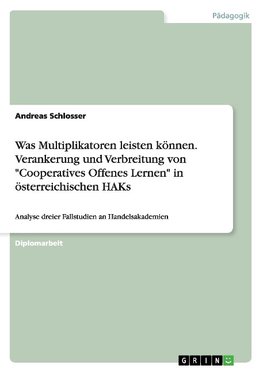 Was Multiplikatoren leisten können. Verankerung und Verbreitung von "Cooperatives Offenes Lernen" in österreichischen HAKs