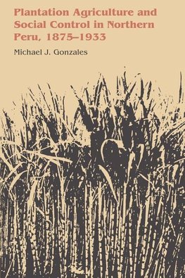 Plantation Agriculture and Social Control in Northern Peru,