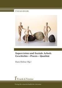 Supervision und Soziale Arbeit: Geschichte - Praxis - Qualität