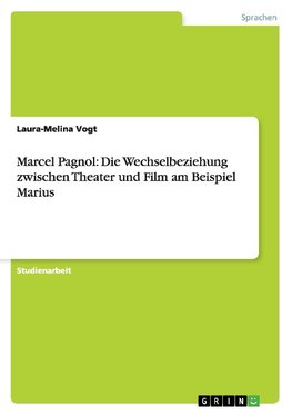 Marcel Pagnol: Die Wechselbeziehung zwischen Theater und Film am Beispiel Marius