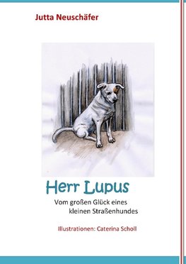 Herr Lupus - Vom großen Glück eines kleinen Straßenhundes