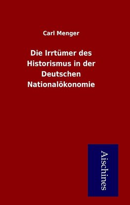 Die Irrtümer des Historismus in der Deutschen Nationalökonomie