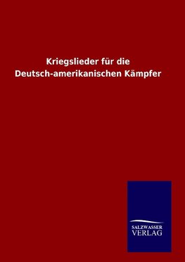 Kriegslieder für die Deutsch-amerikanischen Kämpfer