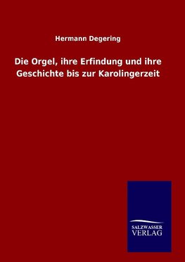 Die Orgel, ihre Erfindung und ihre Geschichte bis zur Karolingerzeit