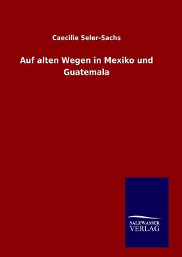 Auf alten Wegen in Mexiko und Guatemala