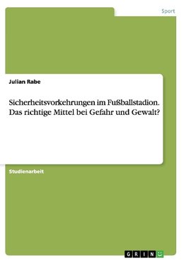 Sicherheitsvorkehrungen im Fußballstadion. Das richtige Mittel bei Gefahr und Gewalt?