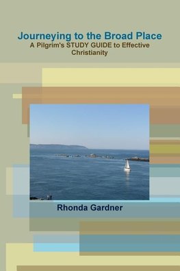 Journeying to the Broad Place - A Pilgrim's STUDY GUIDE to Effective Christianity