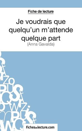 Je voudrais que quelqu'un m'attende quelque part d'Anna Gavalda (Fiche de lecture)