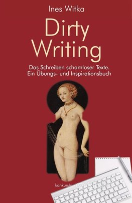 Dirty Writing. Vom Schreiben schamloser Texte