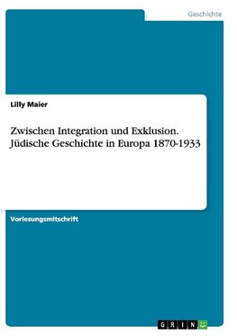 Zwischen Integration und Exklusion. Jüdische Geschichte in Europa 1870-1933