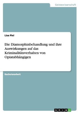 Die Diamorphinbehandlung und ihre Auswirkungen auf das Kriminalitätsverhalten von Opiatabhängigen